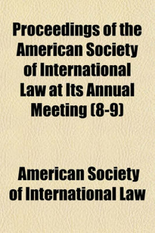 Cover of Proceedings of the American Society of International Law at Its Annual Meeting Volume 8-9