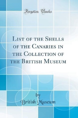 Cover of List of the Shells of the Canaries in the Collection of the British Museum (Classic Reprint)
