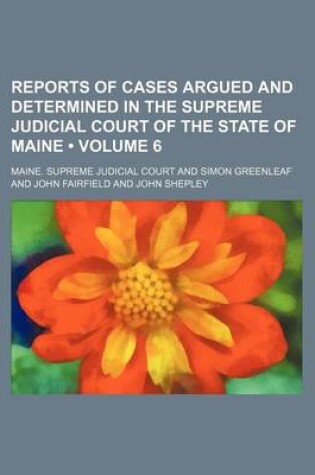 Cover of Reports of Cases Argued and Determined in the Supreme Judicial Court of the State of Maine (Volume 6)