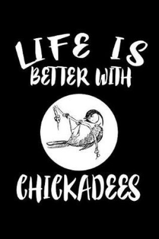 Cover of Life Is Better With Chickadees
