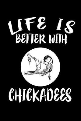 Book cover for Life Is Better With Chickadees