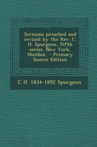 Cover of Sermons Preached and Revised by the REV. C. H. Spurgeon, Fifth Series. New York, Sheldon