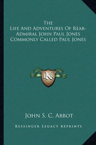 Cover of The Life And Adventures Of Rear-Admiral John Paul Jones Commonly Called Paul Jones