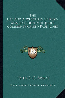 Book cover for The Life And Adventures Of Rear-Admiral John Paul Jones Commonly Called Paul Jones