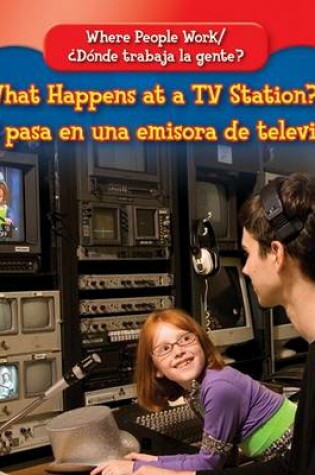 Cover of What Happens at a TV Station? / ¿Qué Pasa En Una Emisora de Televisión?