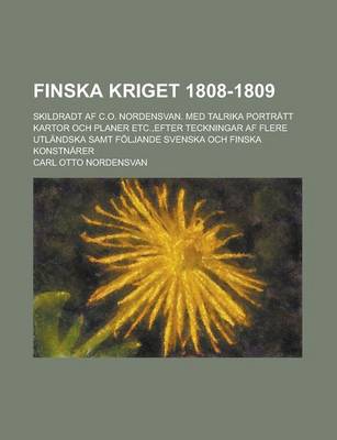 Book cover for Finska Kriget 1808-1809; Skildradt AF C.O. Nordensvan. Med Talrika Portratt Kartor Och Planer Etc., Efter Teckningar AF Flere Utlandska Samt Foljande