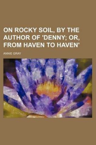 Cover of On Rocky Soil, by the Author of 'Denny; Or, from Haven to Haven'