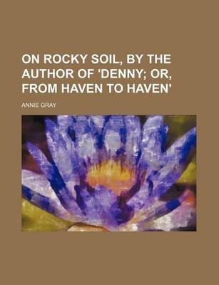 Book cover for On Rocky Soil, by the Author of 'Denny; Or, from Haven to Haven'