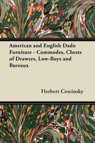 Cover of American and English Dado Furniture - Commodes, Chests of Drawers, Low-Boys and Bureaux