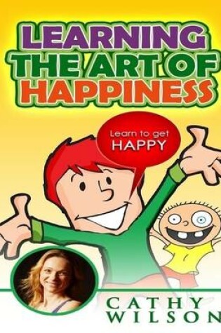 Cover of Learning the Art of Happiness: Learn to Get Happy