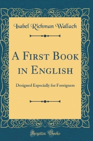 Cover of A First Book in English: Designed Especially for Foreigners (Classic Reprint)