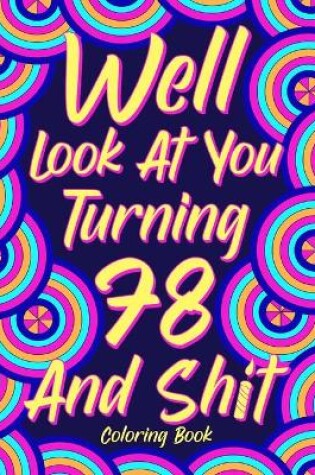 Cover of Well Look at You Turning 78 and Shit Coloring Book