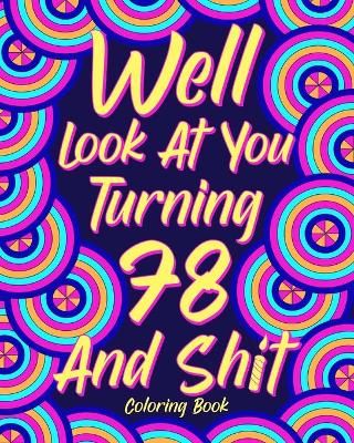 Book cover for Well Look at You Turning 78 and Shit Coloring Book