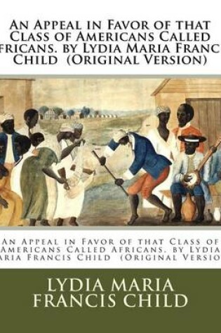 Cover of An Appeal in Favor of that Class of Americans Called Africans. by Lydia Maria Francis Child (Original Version)