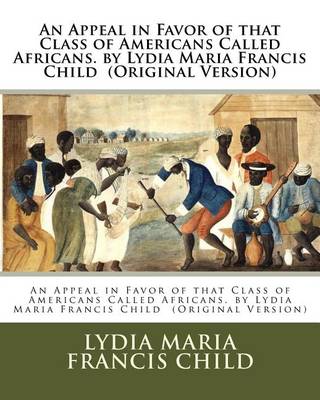 Book cover for An Appeal in Favor of that Class of Americans Called Africans. by Lydia Maria Francis Child (Original Version)