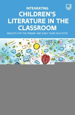 Book cover for Integrating Children's Literature in the Classroom: Insights for the Primary and Early Years Educator