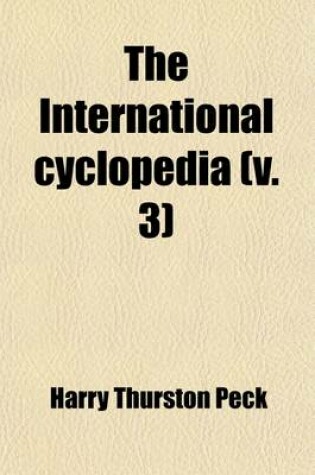 Cover of The International Cyclopedia Volume 3; A Compendium of Human Knowledge, REV. with Large Additions