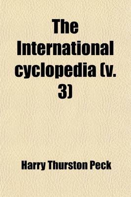 Book cover for The International Cyclopedia Volume 3; A Compendium of Human Knowledge, REV. with Large Additions