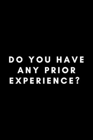 Cover of Do You Have Any Prior Experience?