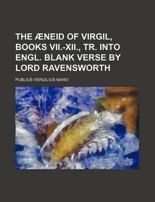 Book cover for The Aeneid of Virgil, Books VII.-XII., Tr. Into Engl. Blank Verse by Lord Ravensworth