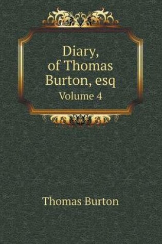 Cover of Diary, of Thomas Burton, esq Volume 4