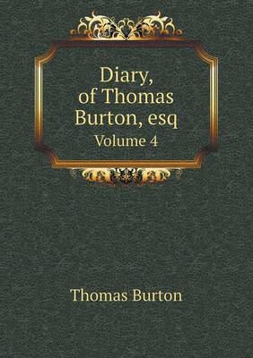 Book cover for Diary, of Thomas Burton, esq Volume 4