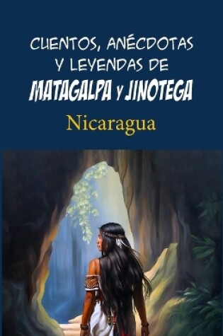 Cover of Cuentos, anécdotas y leyendas de Matagalpa y Jinotega