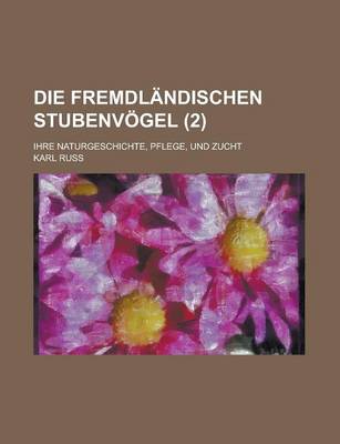 Book cover for Die Fremdlandischen Stubenvogel; Ihre Naturgeschichte, Pflege, Und Zucht (2)