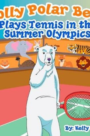 Cover of Polly Polar Bear Plays Tennis in the Summer Olympics