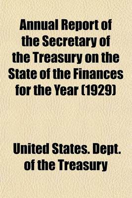 Book cover for Annual Report of the Secretary of the Treasury on the State of the Finances for the Year (1929)