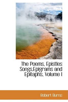 Book cover for The Poems, Epistles Songs, Epigrams and Epitaphs, Volume I