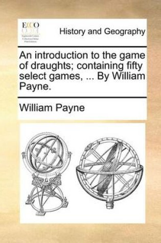 Cover of An introduction to the game of draughts; containing fifty select games, ... By William Payne.