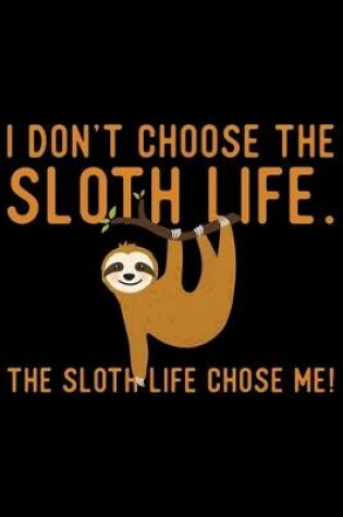Cover of I Don't Choose The Sloth Life The Sloth Life Chose Me