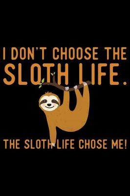 Book cover for I Don't Choose The Sloth Life The Sloth Life Chose Me