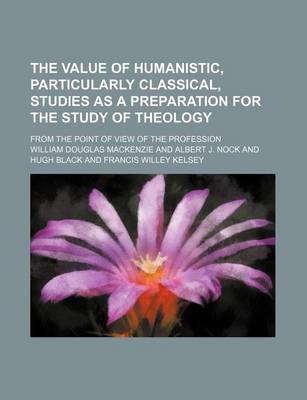 Book cover for The Value of Humanistic, Particularly Classical, Studies as a Preparation for the Study of Theology; From the Point of View of the Profession