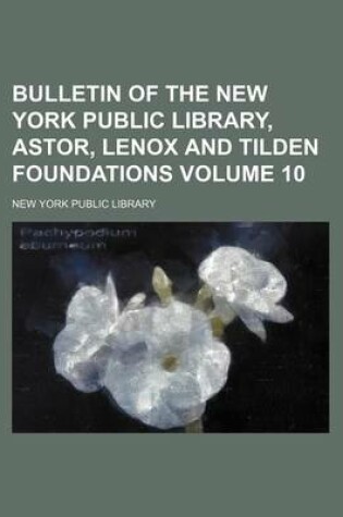 Cover of Bulletin of the New York Public Library, Astor, Lenox and Tilden Foundations Volume 10