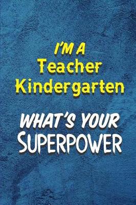 Book cover for I'm a Teacher Kindergarten What's Your Superpower