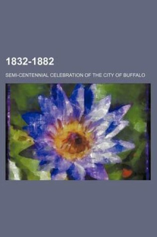 Cover of 1832-1882; Semi-Centennial Celebration of the City of Buffalo