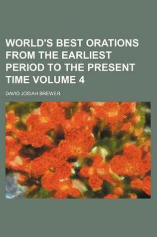 Cover of World's Best Orations from the Earliest Period to the Present Time Volume 4