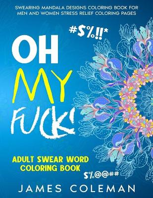 Book cover for Oh my fuck! Adult Swear Word Coloring Book