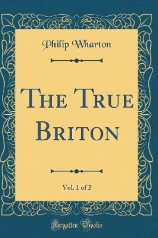 Cover of The True Briton, Vol. 1 of 2 (Classic Reprint)