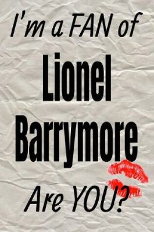 Cover of I'm a Fan of Lionel Barrymore Are You? Creative Writing Lined Journal