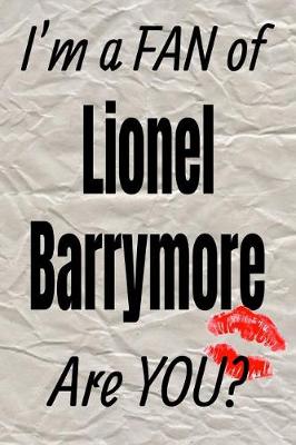 Book cover for I'm a Fan of Lionel Barrymore Are You? Creative Writing Lined Journal