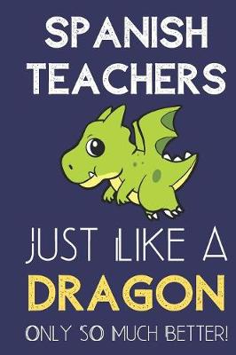 Book cover for Spanish Teachers Just Like a Dragon Only So Much Better