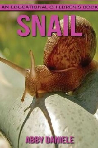 Cover of Snail! An Educational Children's Book about Snail with Fun Facts & Photos