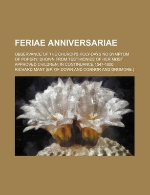 Book cover for Feriae Anniversariae; Observance of the Church's Holy-Days No Symptom of Popery Shown from Testimonies of Her Most Approved Children, in Continuance 1547-1800