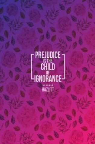 Cover of Prejudice Is the Child of Ignorance