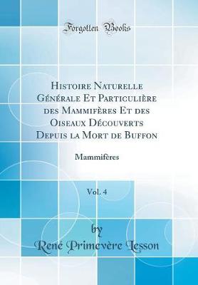 Book cover for Histoire Naturelle Générale Et Particulière des Mammifères Et des Oiseaux Découverts Depuis la Mort de Buffon, Vol. 4: Mammifères (Classic Reprint)