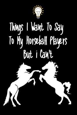 Cover of Things I want To Say To My Horseball Players But I Can't