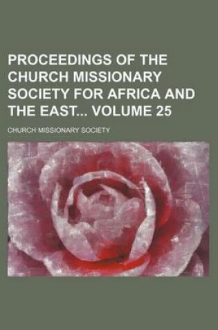 Cover of Proceedings of the Church Missionary Society for Africa and the East Volume 25